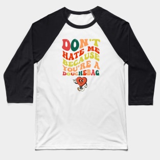 Don't hate me because you're a Douchebag Baseball T-Shirt